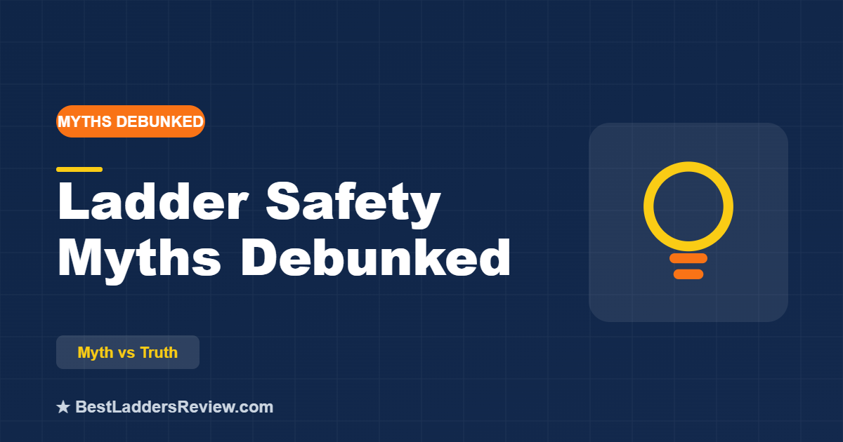 Common ladder safety myths debunked, myth vs truth, 2026