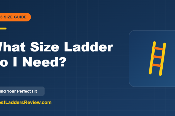 What size ladder do I need — ladder height and reach guide 2026